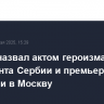Песков назвал актом героизма приезд президента Сербии и премьера Словакии в Москву