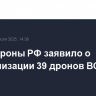 Минобороны РФ заявило о нейтрализации 39 дронов ВСУ