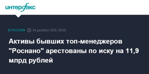 Активы бывших топ-менеджеров "Роснано" арестованы по иску на 11,9 млрд рублей