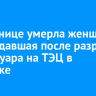 В больнице умерла женщина, пострадавшая после разрыва резервуара на ТЭЦ в Ангарске