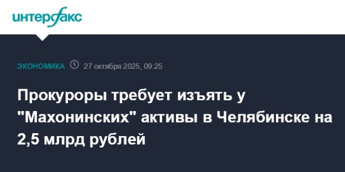 Прокуроры требует изъять у "Махонинских" активы в Челябинске на 2,5 млрд рублей