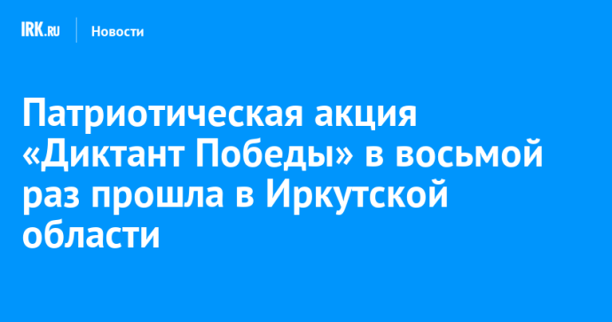Патриотическая акция «Диктант Победы» в восьмой раз прошла в Иркутской области