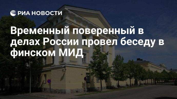Временный поверенный в делах России провел беседу в финском МИД