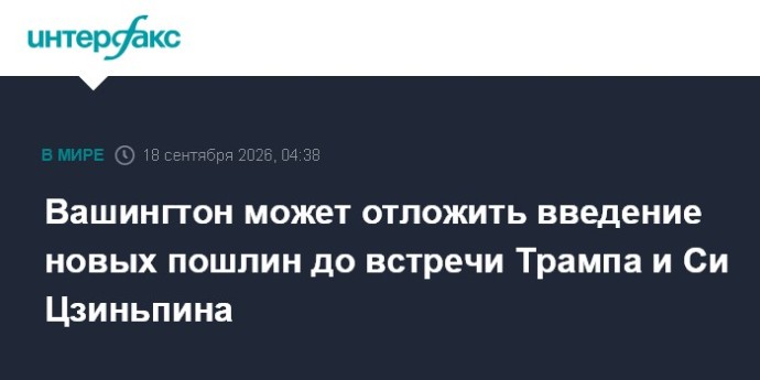Вашингтон может отложить введение новых пошлин до встречи Трампа и Си Цзиньпина Вашингтон может отложить введение новых пошлин до встречи Трампа и Си Цзиньпина