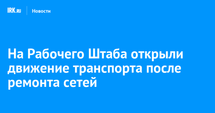 На Рабочего Штаба открыли движение транспорта после ремонта сетей
