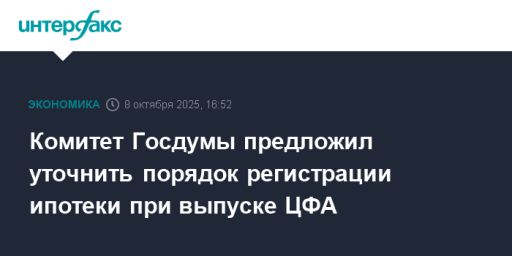 Комитет Госдумы предложил уточнить порядок регистрации ипотеки при выпуске ЦФА