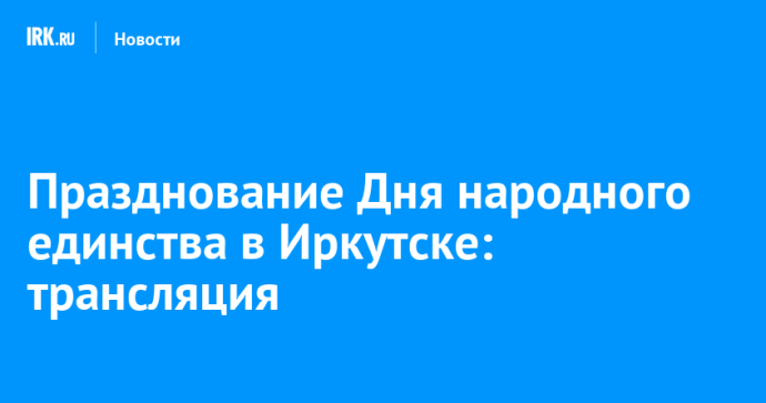 Празднование Дня народного единства в Иркутске: трансляция