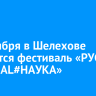6 сентября в Шелехове состоится фестиваль «РУСАЛ фестивAL#НАУКА»...