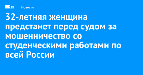 32-летняя женщина предстанет перед судом за мошенничество со студенческими работами по всей России