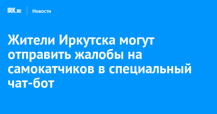 Жители Иркутска могут отправить жалобы на самокатчиков в специальный чат-бот