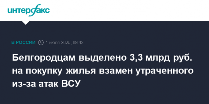 Белгородцам выделено 3,3 млрд руб. на покупку жилья взамен утраченного из-за атак ВСУ