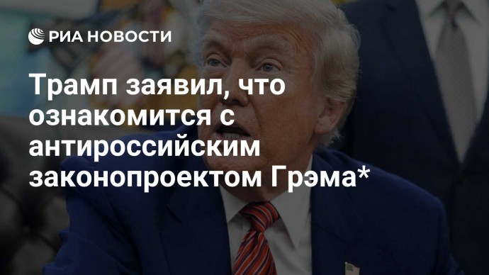 Трамп заявил, что ознакомится с антироссийским законопроектом Грэма*