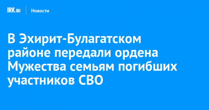 В Эхирит-Булагатском районе передали ордена Мужества семьям погибших участников СВО