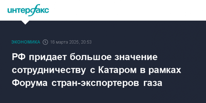 РФ придает большое значение сотрудничеству с Катаром в рамках Форума стран-экспортеров газа