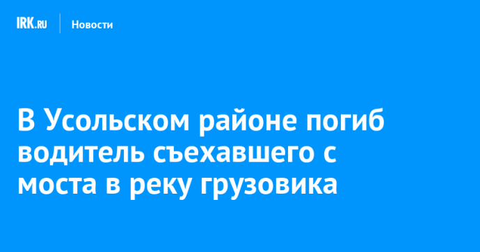 В Усольском районе погиб водитель съехавшего с моста в реку грузовика