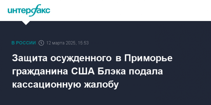 Защита осужденного в Приморье гражданина США Блэка подала кассационную жалобу