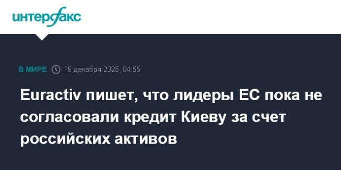 Euractiv пишет, что лидеры ЕС пока не согласовали кредит Киеву за счет российских активов