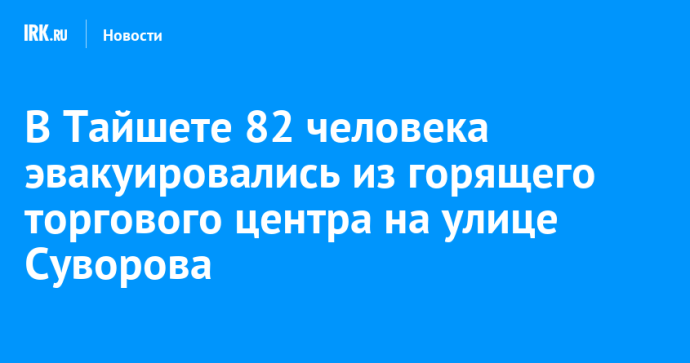 В Тайшете 82 человека эвакуировались из горящего торгового центра на улице Суворова