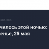 Что случилось этой ночью: воскресенье, 25 мая