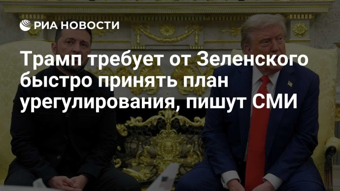 Трамп требует от Зеленского быстро принять план урегулирования, пишут СМИ