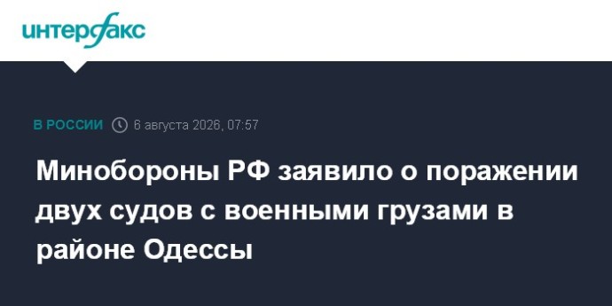 Минобороны РФ заявило о поражении двух судов с военными грузами в районе Одессы Минобороны РФ заявило о поражении двух судов с военными грузами в районе Одессы