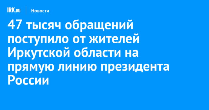 47 тысяч обращений поступило от жителей Иркутской области на прямую линию президента России
