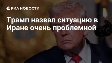 Трамп назвал ситуацию в Иране очень проблемной