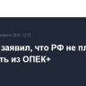 Кремль заявил, что РФ не планирует выходить из ОПЕК+...