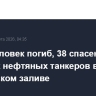 Один человек погиб, 38 спасены с горящих нефтяных танкеров в Персидском заливе