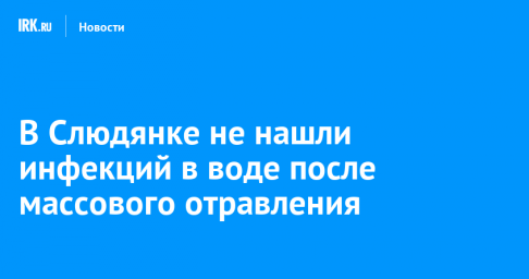 В Слюдянке не нашли инфекций в воде после массового отравления