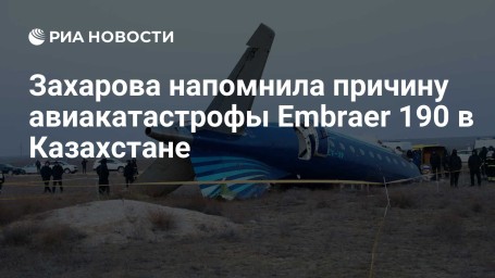 Захарова напомнила причину авиакатастрофы Embraer 190 в Казахстане