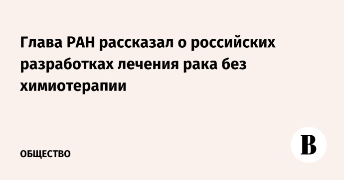 Глава РАН рассказал о российских разработках лечения рака без химиотерапии