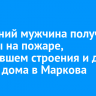 39-летний мужчина получил травмы на пожаре, охватившем строения и два жилых дома в Маркова