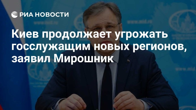 Киев продолжает угрожать госслужащим новых регионов, заявил Мирошник Киев продолжает угрожать госслужащим новых регионов, заявил Мирошник