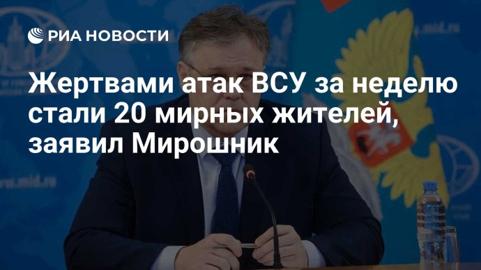 Жертвами атак ВСУ за неделю стали 20 мирных жителей, заявил Мирошник