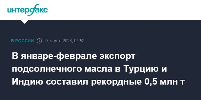 В январе-феврале экспорт подсолнечного масла в Турцию и Индию составил рекордные 0,5 млн т