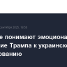 В Кремле понимают эмоциональное отношение Трампа к украинскому регулированию
