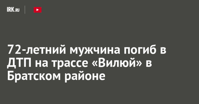 72-летний мужчина погиб в ДТП на трассе «Вилюй» в Братском районе