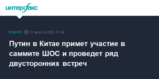 Путин в Китае примет участие в саммите ШОС и проведет ряд двусторонних встреч