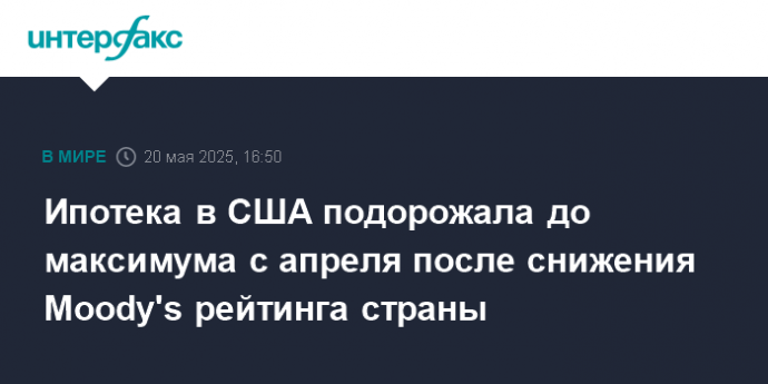 Ипотека в США подорожала до максимума с апреля после снижения Moody's рейтинга страны
