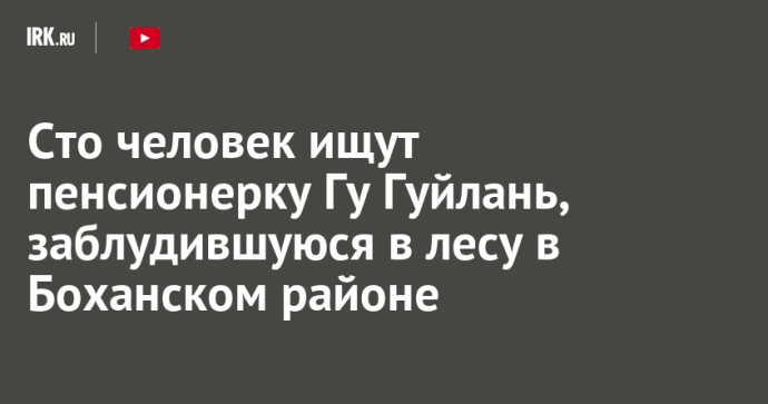 Сто человек ищут пенсионерку Гу Гуйлань, заблудившуюся в лесу в Боханском районе