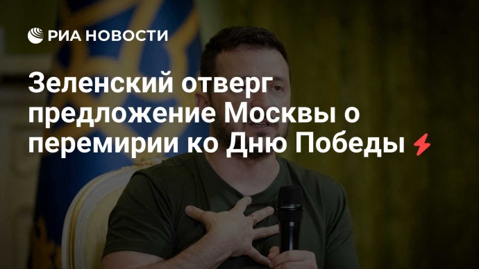 Зеленский отверг предложение Москвы о перемирии ко Дню Победы