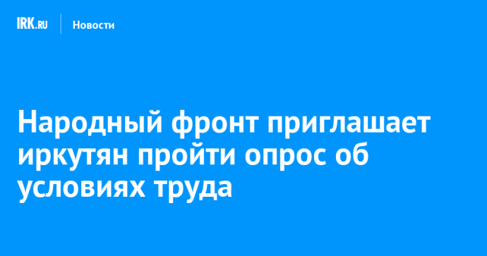 Народный фронт приглашает иркутян пройти опрос об условиях труда Народный фронт приглашает иркутян пройти опрос об условиях труда