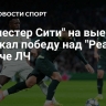 "Манчестер Сити" на выезде одержал победу над "Реалом" в матче ЛЧ