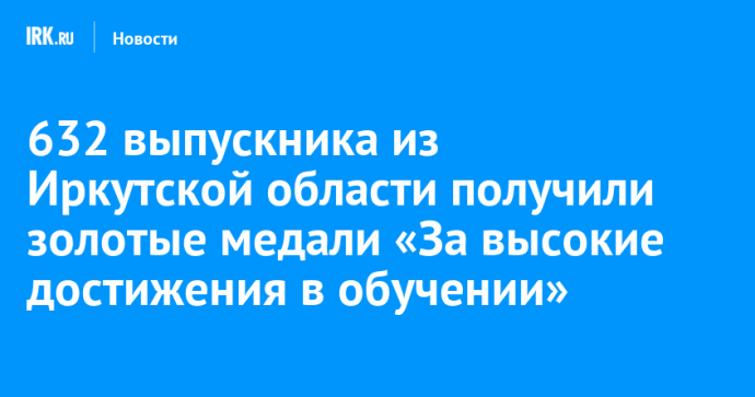 632 выпускника из Иркутской области получили золотые медали «За высокие достижения в обучении»