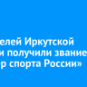 12 жителей Иркутской области получили звание «Мастер спорта России»