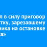 Вступил в силу приговор подростку, зарезавшему школьника на остановке «Лисиха»