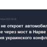 Эстония не откроет автомобильное движение через мост в Нарве до окончания украинского конфликта
