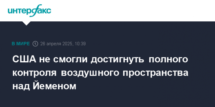 США не смогли достигнуть полного контроля воздушного пространства над Йеменом