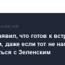 Трамп заявил, что готов к встрече с Путиным, даже если тот не намерен встречаться с Зеленским